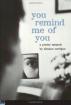 You Remind Me of You : A Poetry Memoir