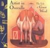 Artist in Overalls : The Life of Grant Wood